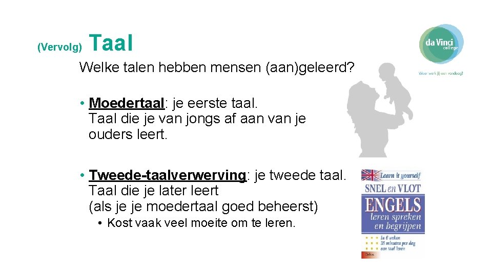 (Vervolg) Taal Welke talen hebben mensen (aan)geleerd? • Moedertaal: je eerste taal. Taal die