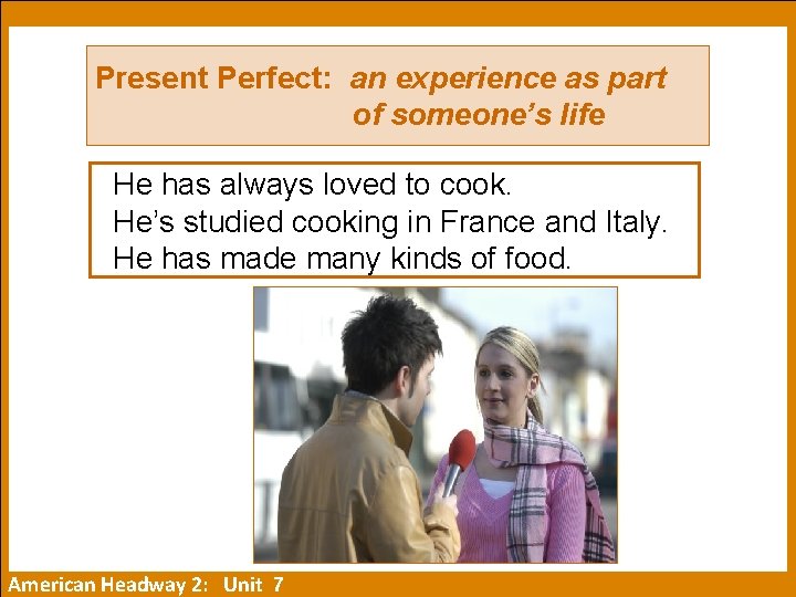 Present Perfect: an experience as part of someone’s life He has always loved to