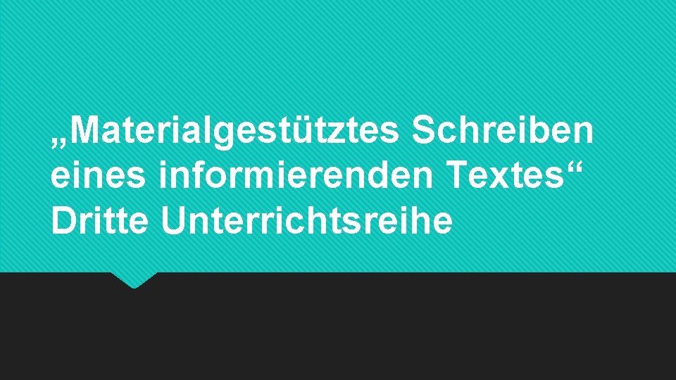 „Materialgestütztes Schreiben eines informierenden Textes“ Dritte Unterrichtsreihe 