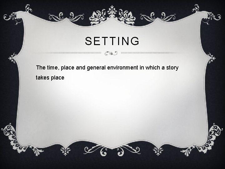 LITERARY TERMS English 9 SETTING The time place
