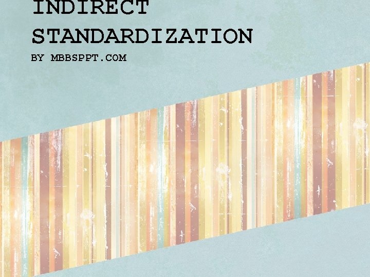 INDIRECT STANDARDIZATION BY MBBSPPT. COM 