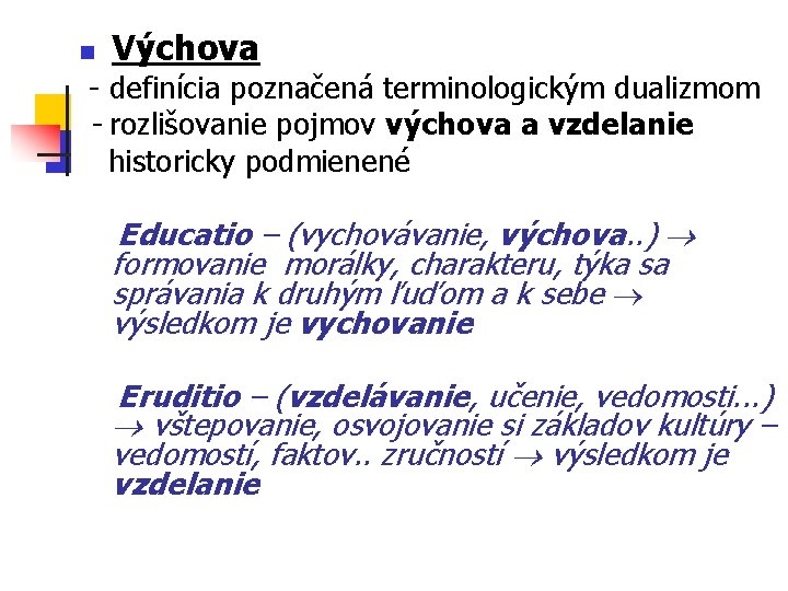 n Výchova - definícia poznačená terminologickým dualizmom - rozlišovanie pojmov výchova a vzdelanie historicky