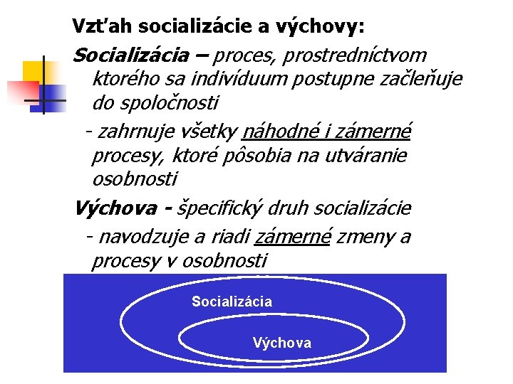 Vzťah socializácie a výchovy: Socializácia – proces, prostredníctvom ktorého sa indivíduum postupne začleňuje do