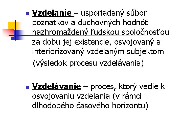 n n Vzdelanie – usporiadaný súbor poznatkov a duchovných hodnôt nazhromaždený ľudskou spoločnosťou za