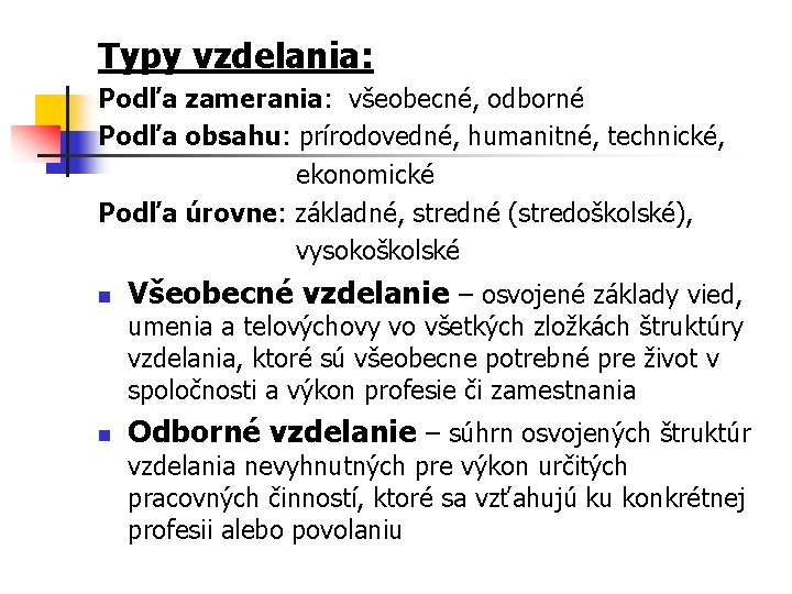 Typy vzdelania: Podľa zamerania: všeobecné, odborné Podľa obsahu: prírodovedné, humanitné, technické, ekonomické Podľa úrovne: