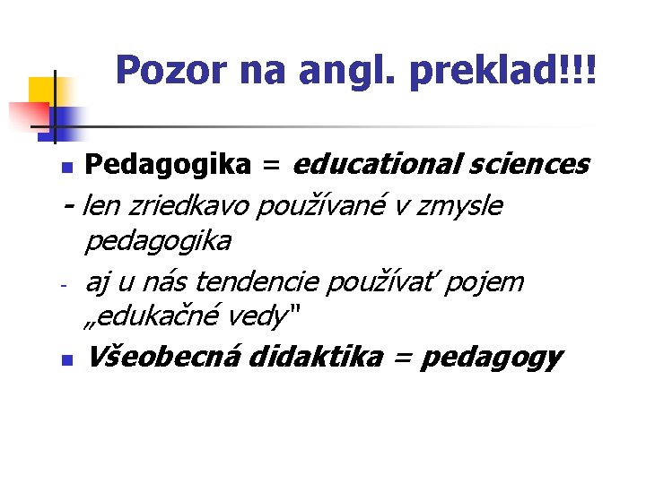 Pozor na angl. preklad!!! n Pedagogika = educational sciences - len zriedkavo používané v