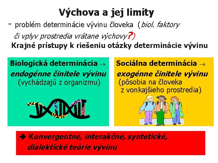 - Výchova a jej limity problém determinácie vývinu človeka (biol. faktory či vplyv prostredia