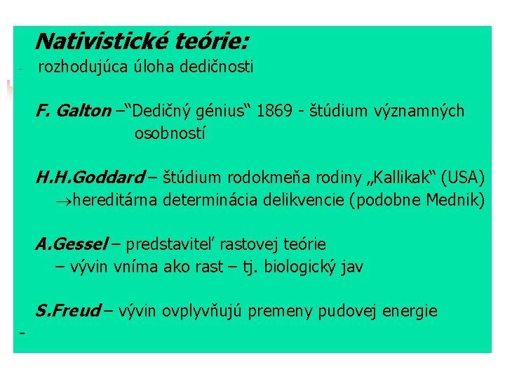 Nativistické teórie: - rozhodujúca úloha dedičnosti F. Galton –“Dedičný génius“ 1869 - štúdium významných