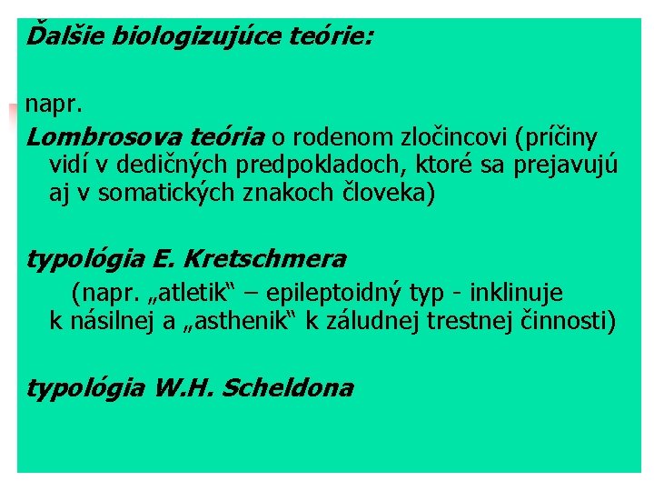 Ďalšie biologizujúce teórie: napr. Lombrosova teória o rodenom zločincovi (príčiny vidí v dedičných predpokladoch,