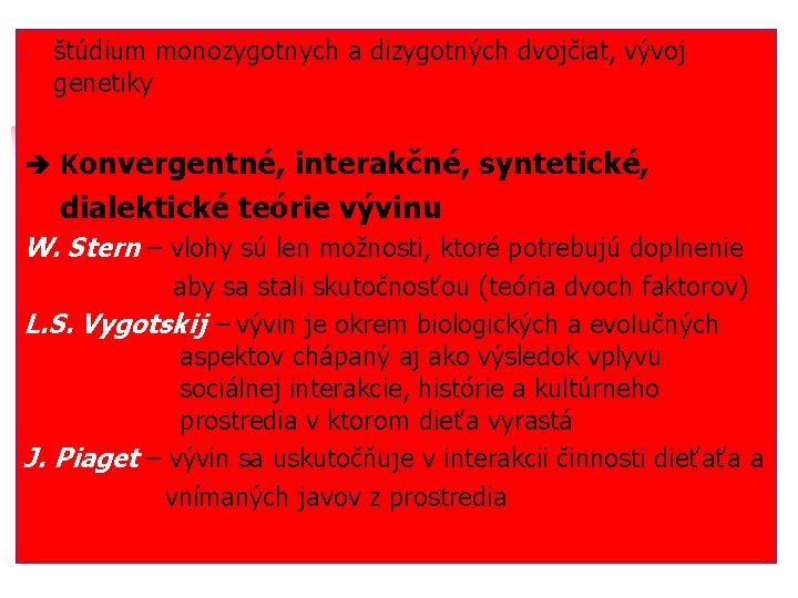 - štúdium monozygotnych a dizygotných dvojčiat, vývoj genetiky Konvergentné, interakčné, syntetické, dialektické teórie vývinu
