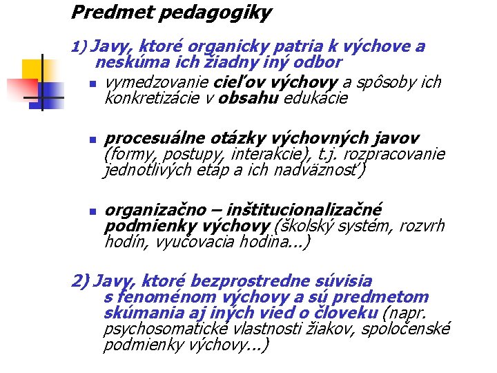 Predmet pedagogiky 1) Javy, ktoré organicky patria k výchove a neskúma ich žiadny iný