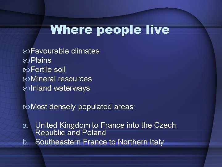 Where people live Favourable climates Plains Fertile soil Mineral resources Inland waterways Most densely