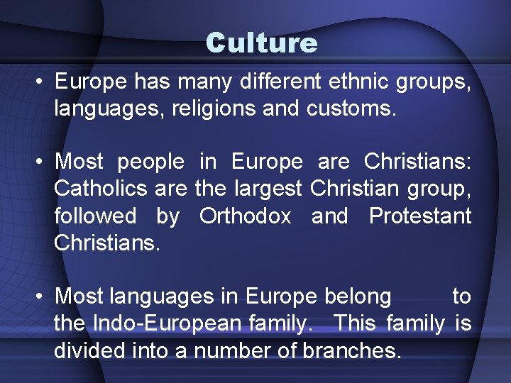 Culture • Europe has many different ethnic groups, languages, religions and customs. • Most