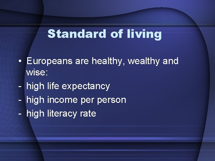 Standard of living • Europeans are healthy, wealthy and wise: - high life expectancy