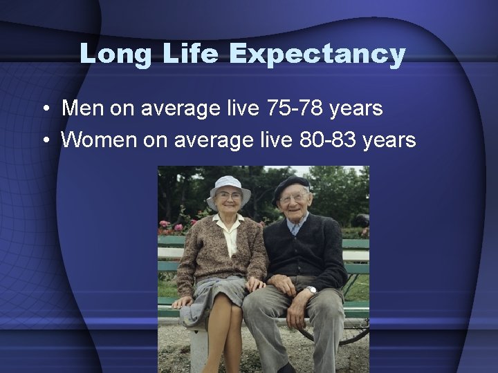 Long Life Expectancy • Men on average live 75 -78 years • Women on