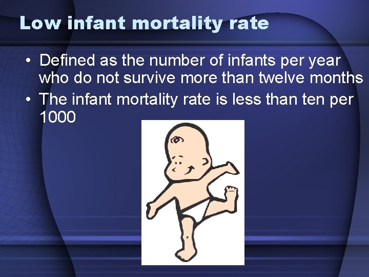 Low infant mortality rate • Defined as the number of infants per year who