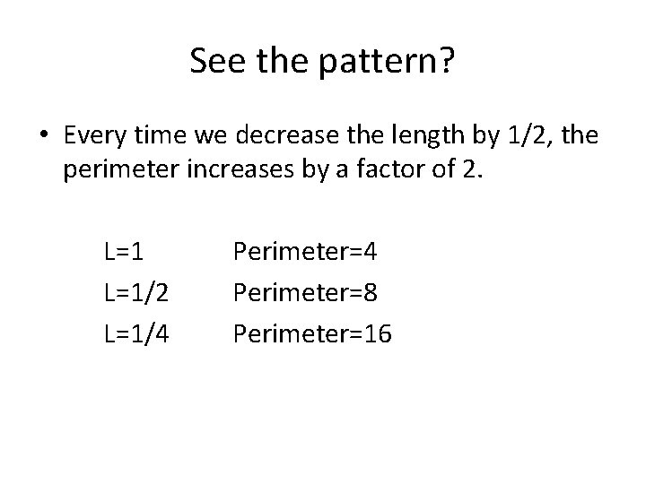 See the pattern? • Every time we decrease the length by 1/2, the perimeter See the pattern? • Every time we decrease the length by 1/2, the perimeter