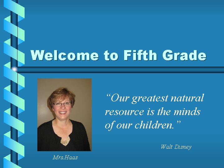 Welcome to Fifth Grade “Our greatest natural resource is the minds of our children.