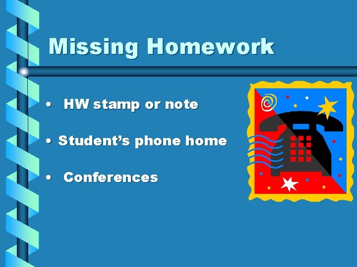 Missing Homework • HW stamp or note • Student’s phone home • Conferences 