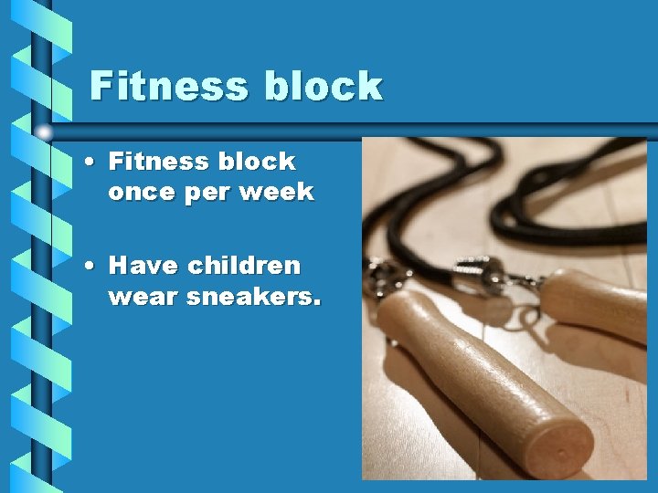 Fitness block • Fitness block once per week • Have children wear sneakers. 