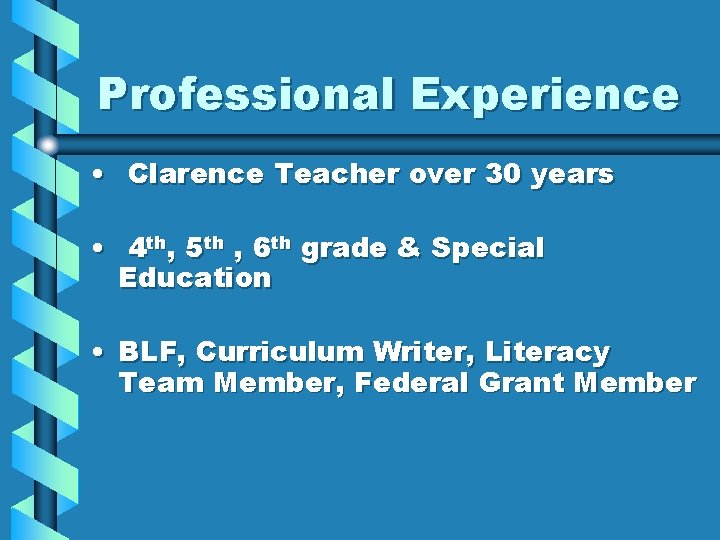 Professional Experience • Clarence Teacher over 30 years • 4 th, 5 th ,