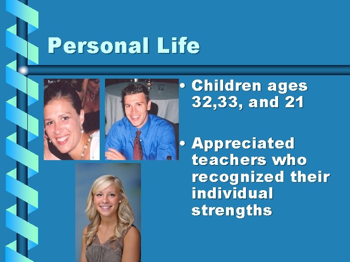 Personal Life • Children ages 32, 33, and 21 • Appreciated teachers who recognized