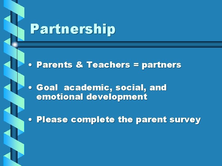 Partnership • Parents & Teachers = partners • Goal academic, social, and emotional development