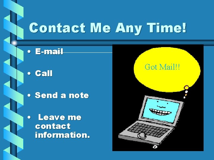 Contact Me Any Time! • E-mail • Call • Send a note • Leave