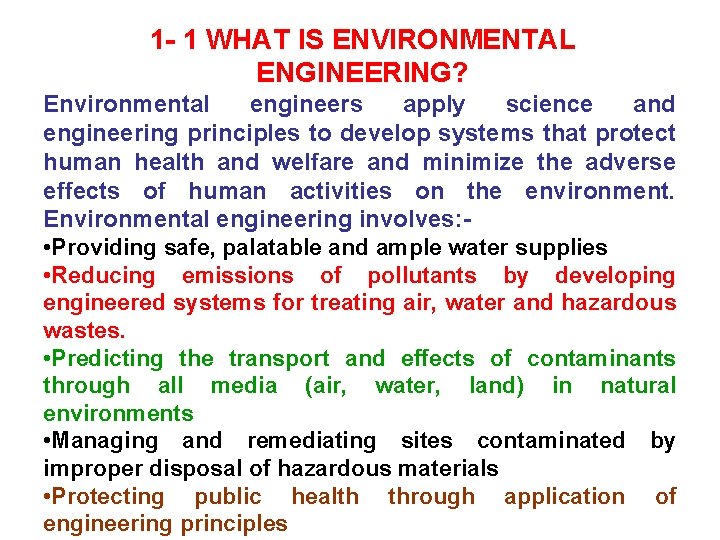 1 - 1 WHAT IS ENVIRONMENTAL ENGINEERING? Environmental engineers apply science and engineering principles