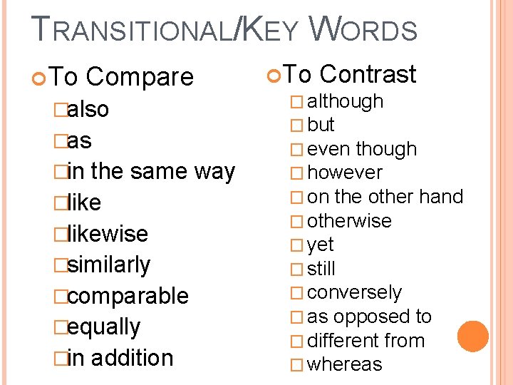 TRANSITIONAL/KEY WORDS To Compare �also �as �in the same way �likewise �similarly �comparable �equally