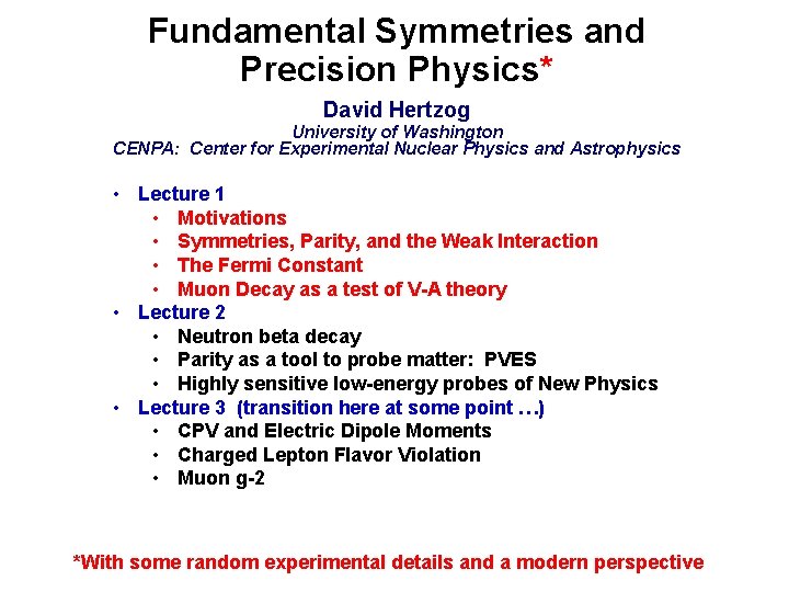 Fundamental Symmetries and Precision Physics* David Hertzog University of Washington CENPA: Center for Experimental