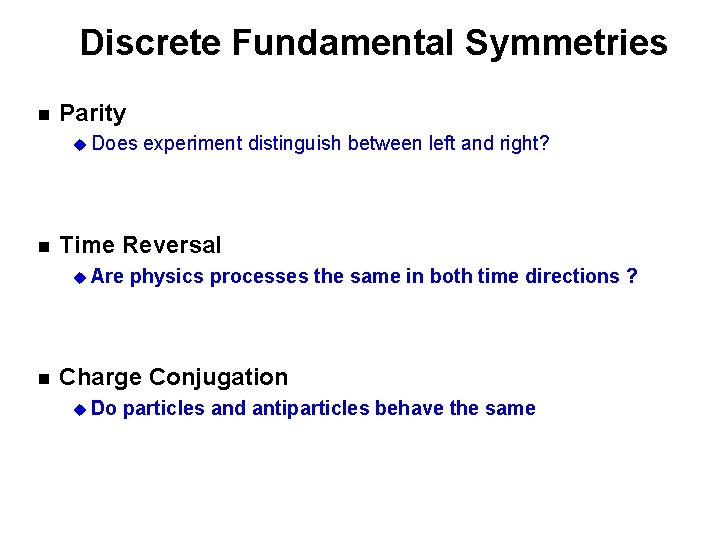 Discrete Fundamental Symmetries n Parity u Does n Time Reversal u Are n experiment