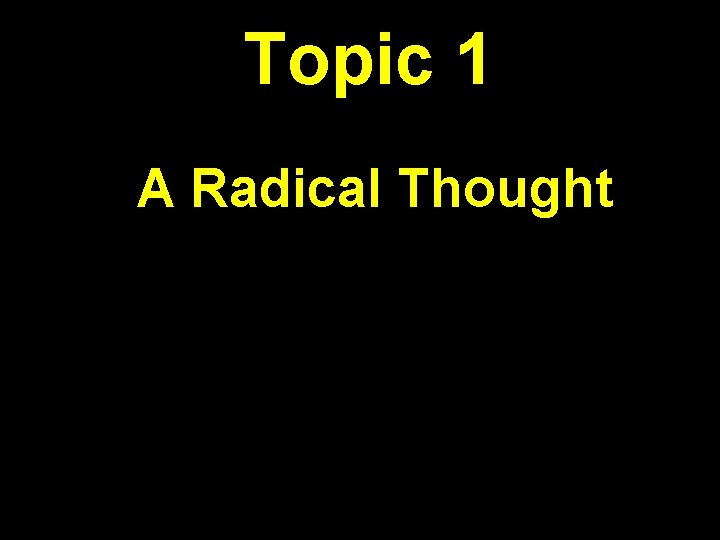 Topic 1 A Radical Thought 