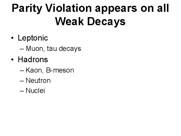 Parity Violation appears on all Weak Decays • Leptonic – Muon, tau decays •
