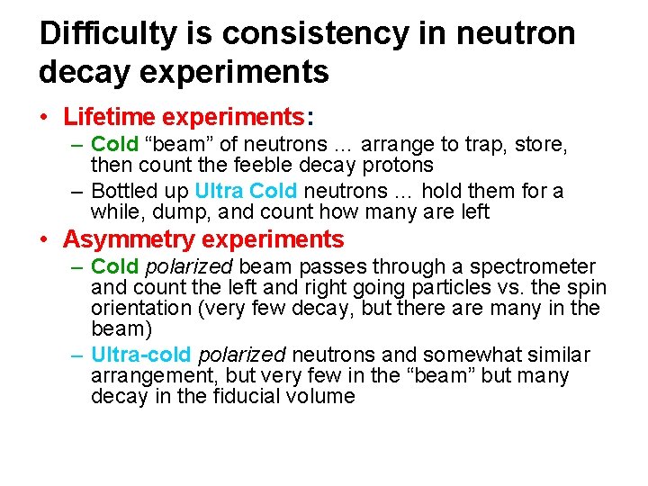Difficulty is consistency in neutron decay experiments • Lifetime experiments: – Cold “beam” of