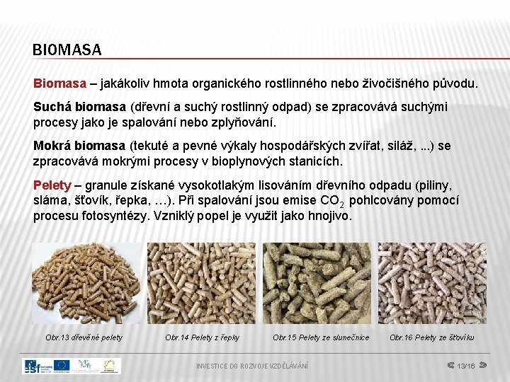 BIOMASA Biomasa – jakákoliv hmota organického rostlinného nebo živočišného původu. Suchá biomasa (dřevní a