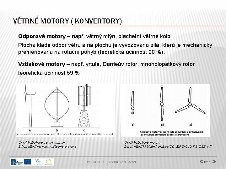 VĚTRNÉ MOTORY ( KONVERTORY) Odporové motory – např. větrný mlýn, plachetní větrné kolo Plocha