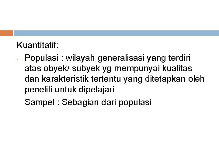 Kuantitatif: - Populasi : wilayah generalisasi yang terdiri atas obyek/ subyek yg mempunyai kualitas