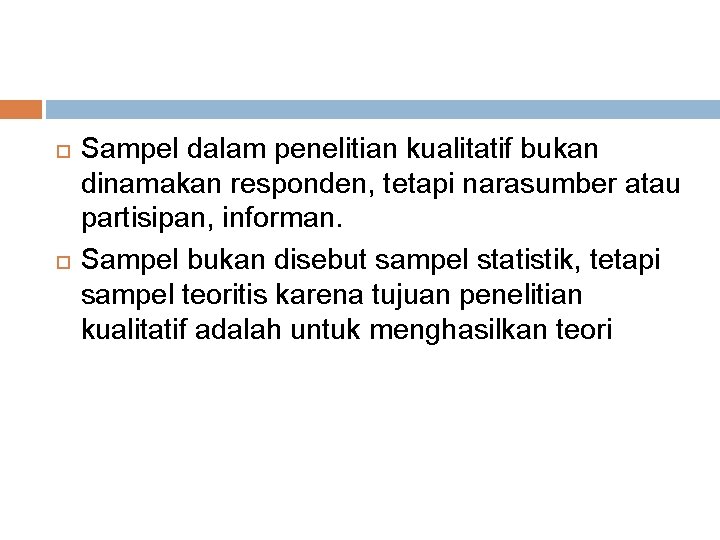  Sampel dalam penelitian kualitatif bukan dinamakan responden, tetapi narasumber atau partisipan, informan. Sampel
