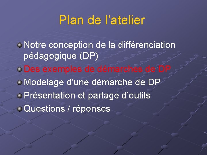 Plan de l’atelier Notre conception de la différenciation pédagogique (DP) Des exemples de démarches