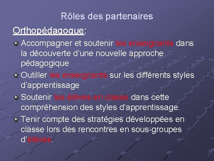 Rôles des partenaires Orthopédagogue: Accompagner et soutenir les enseignants dans la découverte d’une nouvelle