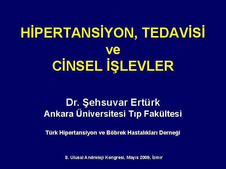 HİPERTANSİYON, TEDAVİSİ ve CİNSEL İŞLEVLER Dr. Şehsuvar Ertürk Ankara Üniversitesi Tıp Fakültesi Türk Hipertansiyon