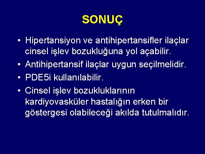 SONUÇ • Hipertansiyon ve antihipertansifler ilaçlar cinsel işlev bozukluğuna yol açabilir. • Antihipertansif ilaçlar