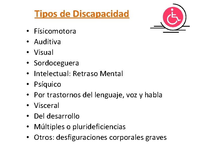 Tipos de Discapacidad • • • Físicomotora Auditiva Visual Sordoceguera Intelectual: Retraso Mental Psíquico