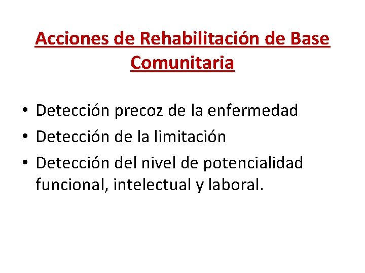 Acciones de Rehabilitación de Base Comunitaria • Detección precoz de la enfermedad • Detección
