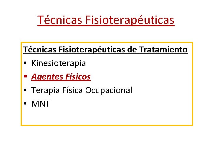 Técnicas Fisioterapéuticas de Tratamiento • Kinesioterapia § Agentes Físicos • Terapia Física Ocupacional •