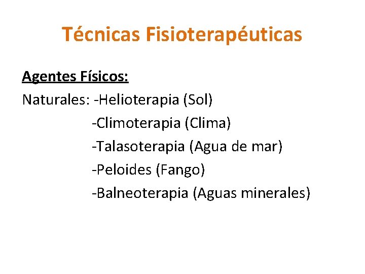 Técnicas Fisioterapéuticas Agentes Físicos: Naturales: -Helioterapia (Sol) -Climoterapia (Clima) -Talasoterapia (Agua de mar) -Peloides