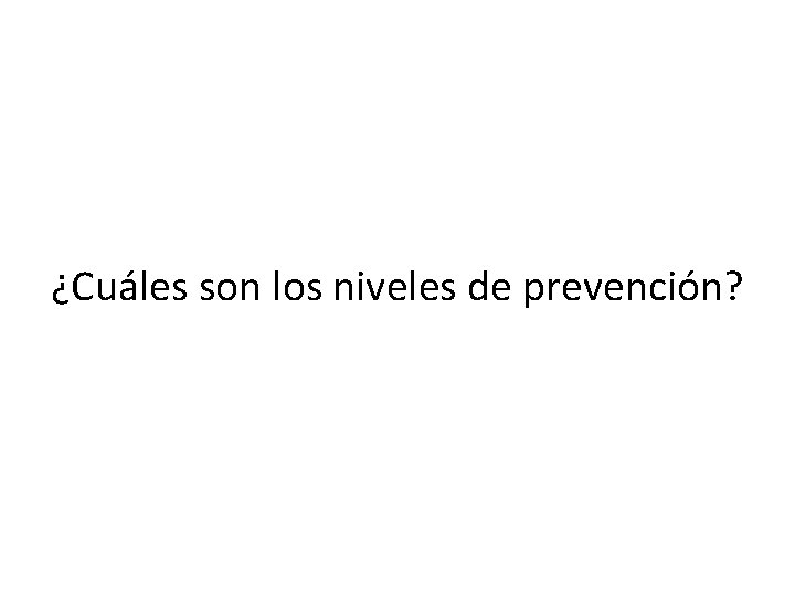 ¿Cuáles son los niveles de prevención? 