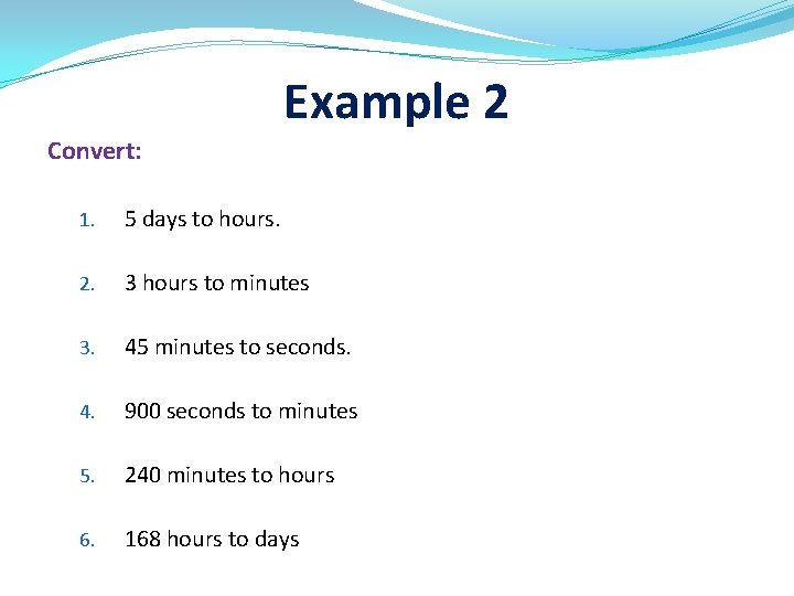 Example 2 Convert: 1. 5 days to hours. 2. 3 hours to minutes 3.