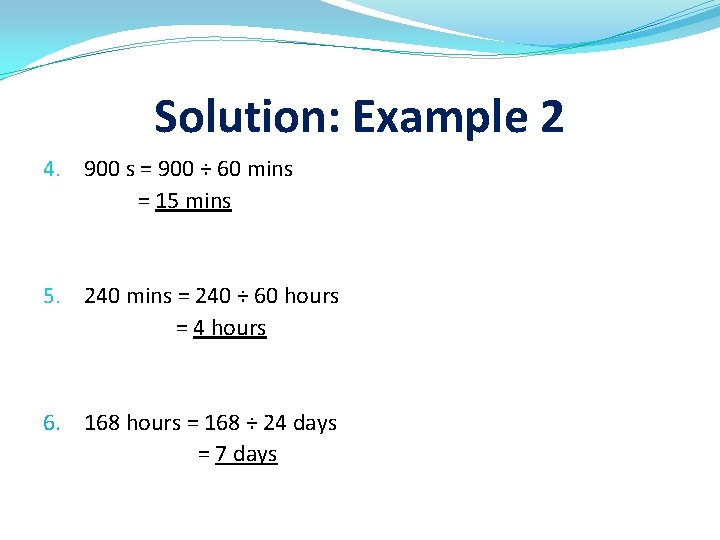 Solution: Example 2 4. 900 s = 900 ÷ 60 mins = 15 mins